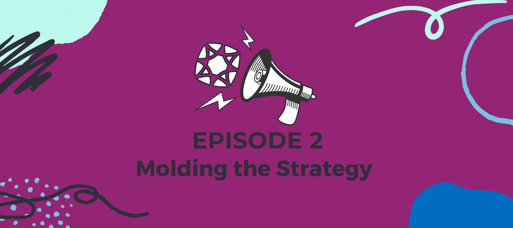 Episode 2: Molding the Strategy.